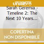 Sarah Geremia - Timeline 2: The Next 10 Years (2011-2021) cd