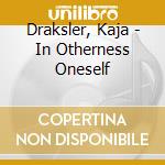Draksler, Kaja - In Otherness Oneself cd