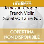 Jameson Cooper - French Violin Sonatas: Faure & Debussy & Franck cd musicale