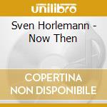 Sven Horlemann - Now Then cd