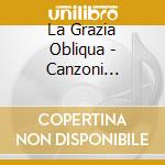 La Grazia Obliqua - Canzoni D'Amore E Morte E Altri Eventi Accidentali cd