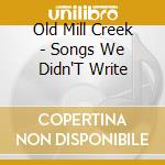 Old Mill Creek - Songs We Didn'T Write cd