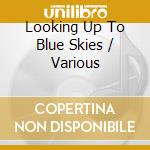 Looking Up To Blue Skies / Various cd