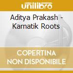 Aditya Prakash - Karnatik Roots cd musicale