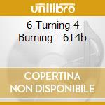 6 Turning 4 Burning - 6T4b cd