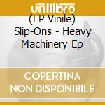 (LP Vinile) Slip-Ons - Heavy Machinery Ep cd