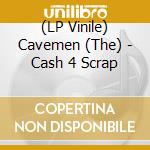 (LP Vinile) Cavemen (The) - Cash 4 Scrap vinile
