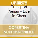 Transport Aerian - Live In Ghent cd