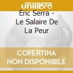 Eric Serra - Le Salaire De La Peur cd musicale