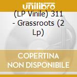 (LP Vinile) 311 - Grassroots (2 Lp) vinile