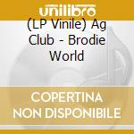 (LP Vinile) Ag Club - Brodie World vinile