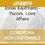 Jonas Kaufmann - Puccini. Love Affairs cd