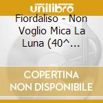 Fiordaliso - Non Voglio Mica La Luna (40^ Anniversario) cd