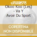 Okoo Koo (Les) - Va Y Avoir Du Sport cd