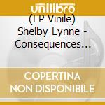 (LP Vinile) Shelby Lynne - Consequences Of The Crown vinile