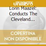 Lorin Maazel: Conducts The Cleveland Orchestra cd