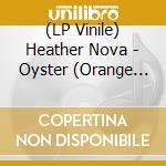 (LP Vinile) Heather Nova - Oyster (Orange Smoke Vinyl, 45 Rpm, Limited) vinile