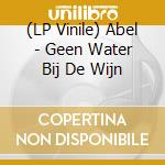 (LP Vinile) Abel - Geen Water Bij De Wijn vinile