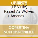 (LP Vinile) Raised As Wolves / Amends - Split vinile
