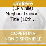 (LP Vinile) Meghan Trainor - Title (10th Anniversary) (2 Lp) vinile