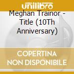 Meghan Trainor - Title (10Th Anniversary) cd