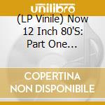 (LP Vinile) Now 12 Inch 80'S: Part One 1980-1982 / Various vinile
