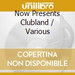 Now Presents Clubland / Various cd