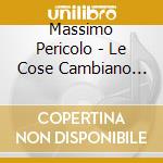 Massimo Pericolo - Le Cose Cambiano (Deluxe) cd