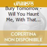 Bury Tomorrow - Will You Haunt Me, With That Same Patience cd