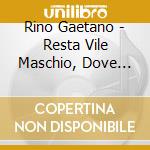 Rino Gaetano - Resta Vile Maschio, Dove Vai (45Th Anniversary) cd