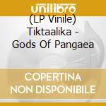 (LP Vinile) Tiktaalika - Gods Of Pangaea vinile