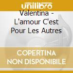 Valentina - L'amour C'est Pour Les Autres cd