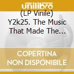 (LP Vinile) Y2k25. The Music That Made The Millennium / Various vinile