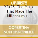 Y2k25. The Music That Made The Millennium / Various cd