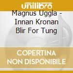 Magnus Uggla - Innan Kronan Blir For Tung cd