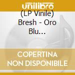 (LP Vinile) Bresh - Oro Blu (Blue/Clear Vinyl) (2 Lp) vinile
