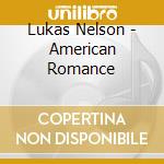 Lukas Nelson - American Romance cd
