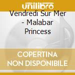 Vendredi Sur Mer - Malabar Princess cd