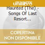 Haunted (The) - Songs Of Last Resort (Limited Edition) cd