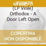 (LP Vinile) Orthodox - A Door Left Open vinile