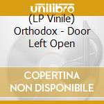 (LP Vinile) Orthodox - Door Left Open vinile