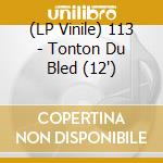 (LP Vinile) 113 - Tonton Du Bled (12') vinile