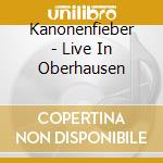 Kanonenfieber - Live In Oberhausen cd