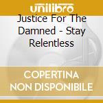 Justice For The Damned - Stay Relentless cd
