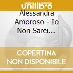 Alessandra Amoroso - Io Non Sarei (Deluxe Version) cd