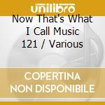 Now That's What I Call Music 121 / Various cd