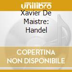 Xavier De Maistre: Handel cd