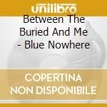 Between The Buried And Me - Blue Nowhere cd