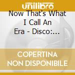 Now That's What I Call An Era - Disco: 1973-1980 / Various cd