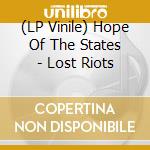 (LP Vinile) Hope Of The States - Lost Riots vinile